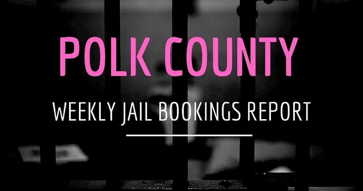 Weekly Jail Bookings Report For Polk County Recent News DrydenWire com